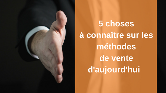 5 choses à connaître sur les méthodes de vente
