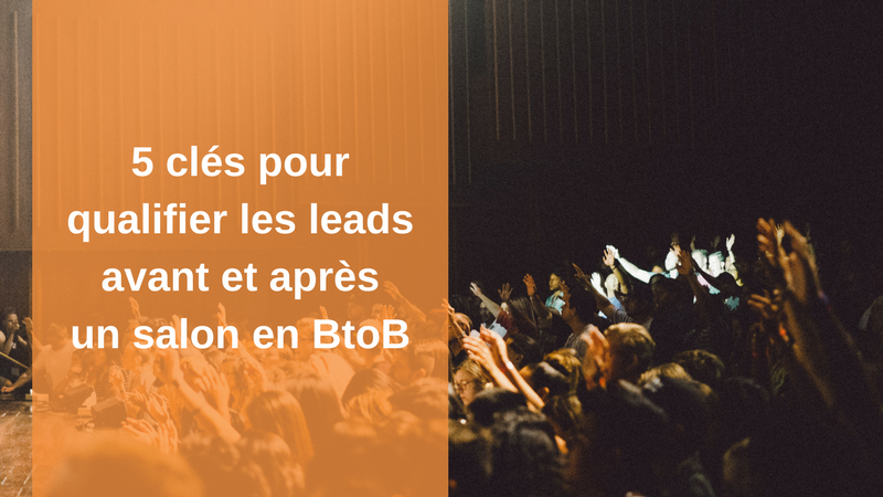 5 clés pour qualifier les leads avant et après un salon en BtoB