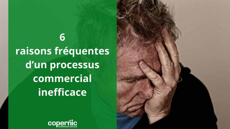 6 raisons fréquentes d’un processus commercial inefficace