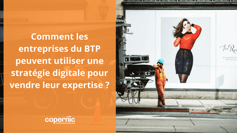 Comment les entreprises du BTP peuvent utiliser une stratégie digitale pour vendre leur expertise