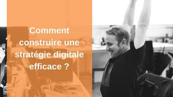 Comment construire une stratégie digitale efficace